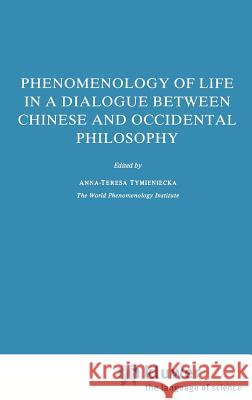 Phenomenology of Life in a Dialogue Between Chinese and Occidental Philosophy Anna-Teresa Tymieniecka A-T Tymieniecka Anna-Teresa Tymieniecka 9789027716200 Springer - książka