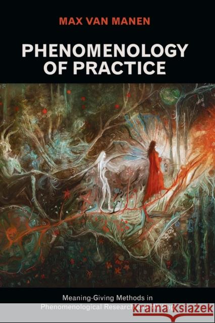 Phenomenology of Practice: Meaning-Giving Methods in Phenomenological Research and Writing Van Manen, Max 9781611329445 Left Coast Press - książka