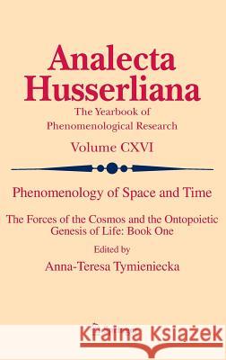 Phenomenology of Space and Time: The Forces of the Cosmos and the Ontopoietic Genesis of Life: Book One Tymieniecka, Anna-Teresa 9783319020143 Springer - książka