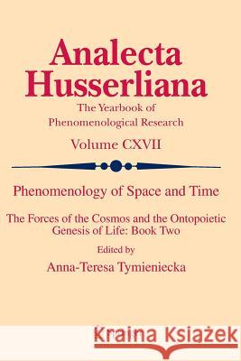 Phenomenology of Space and Time: The Forces of the Cosmos and the Ontopoietic Genesis of Life: Book Two Tymieniecka, Anna-Teresa 9783319350592 Springer - książka