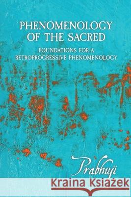 Phenomenology of the Sacred: Foundations for a Retroprogressive Phenomenology Prabhuji David Ben Yosef Har-Zion 9781945894671 Prabhuji Mission - książka