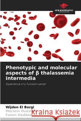 Phenotypic and molecular aspects of β thalassemia intermedia El Borgi, Wijden 9786205321805 Our Knowledge Publishing - książka