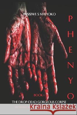 Phenyo: The Drop-Dead Corpse Busisiwe Mahoko 9781982924362 Independently Published - książka