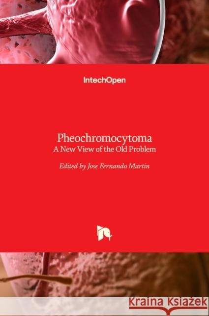 Pheochromocytoma: A New View of the Old Problem Jose Fernando Martin 9789533078229 Intechopen - książka