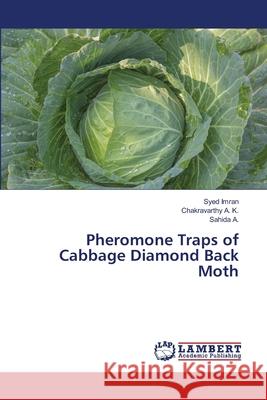 Pheromone Traps of Cabbage Diamond Back Moth Imran, Syed; A. K., Chakravarthy; A., Sahida 9786139455096 LAP Lambert Academic Publishing - książka