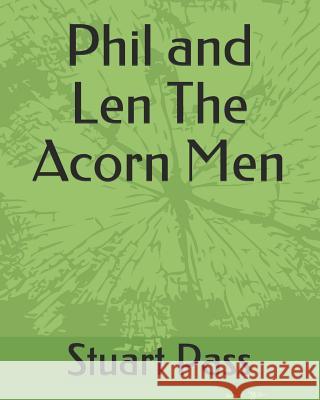 Phil and Len The Acorn Men: Stuart Pass Pass, Stuart 9781728727387 Independently Published - książka