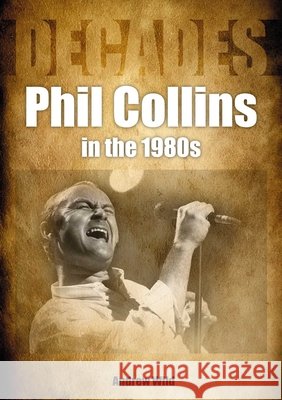 Phil Collins in the 1980s Andrew Wild 9781789521856 Sonicbond Publishing - książka