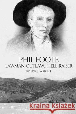 Phil Foote: Lawman, Outlaw, Hell-Raiser Erik J. Wright John Boessenecker Peter Brand 9781546953760 Createspace Independent Publishing Platform - książka