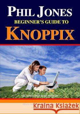 Phil Jones - Beginner's Guide To Knoppix: The Linux That Runs From Cd Jones, Phil 9781440421662 Createspace - książka