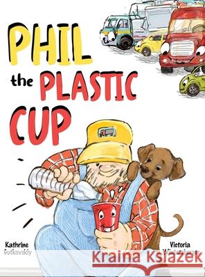 Phil the Plastic Cup Victoria Wintersberger, Kathrine Gutkovskiy 9798990991590 Victoria Wintersberger - książka
