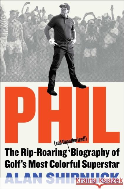 Phil: The Rip-Roaring (and Unauthorized!) Biography of Golf's Most Colorful Superstar Alan Shipnuck 9781476797090 Avid Reader Press / Simon & Schuster - książka