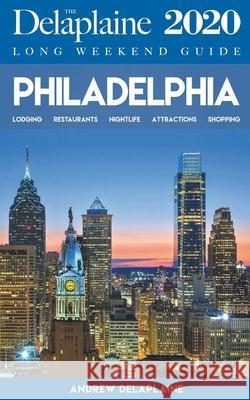 Philadelphia - The Delaplaine 2020 Long Weekend Guide Andrew Delaplaine 9781393410782 Draft2digital - książka