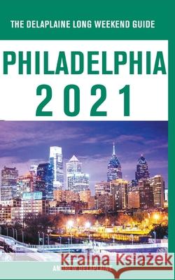 Philadelphia - The Delaplaine 2021 Long Weekend Guide Andrew Delaplaine 9781393667391 Draft2digital - książka