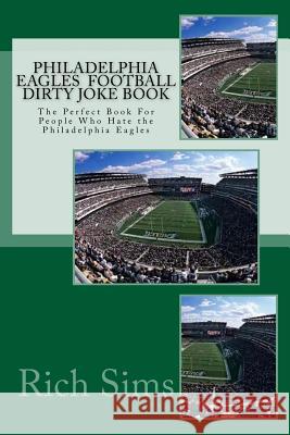 Philadelphia Eagles Football Dirty Joke Book: The Perfect Book For People Who Hate the Philadelphia Eagles Sims, Rich 9781517183578 Createspace - książka