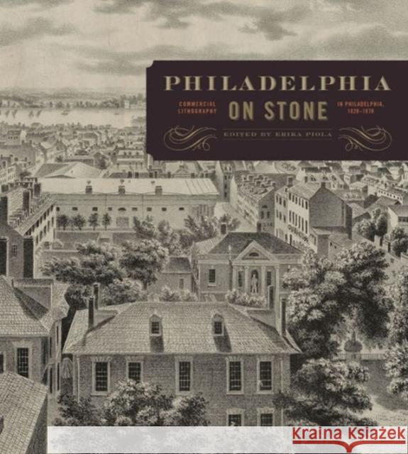Philadelphia on Stone: Commercial Lithography in Philadelphia, 1828 1878 Piola, Erika 9780271052526 Penn State University Press - książka