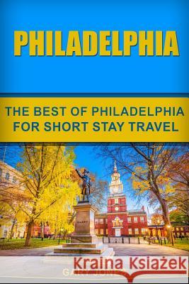 Philadelphia: The Best Of Philadelphia For Short Stay Travel Jones, Gary 9781724157843 Independently Published - książka