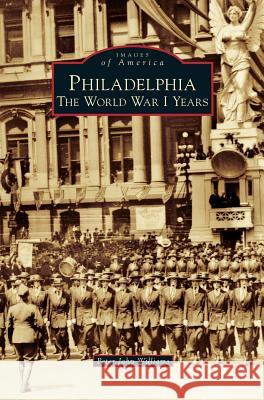 Philadelphia: The World War I Years Peter John Williams 9781531672423 Arcadia Publishing Library Editions - książka