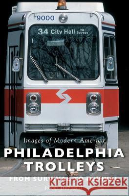 Philadelphia Trolleys: From Survival to Revival Roger Dupui 9781540214157 Arcadia Publishing Library Editions - książka