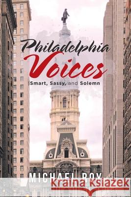 Philadelphia Voices: Smart, Sassy and Solemn Michael Roy 9781796082708 Xlibris Us - książka