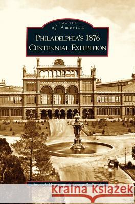 Philadelphia's 1876 Centennial Exhibition Linda P Gross, Theresa R Snyder 9781531623111 Arcadia Publishing Library Editions - książka