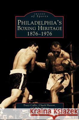 Philadelphia's Boxing Heritage 1876-1976 Tracy Callis, Chuck Hasson, Mike DeLisa 9781531607425 Arcadia Publishing Library Editions - książka