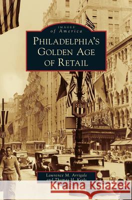 Philadelphia's Golden Age of Retail Lawrence M. Arrigale Thomas H. Keels 9781531662219 Arcadia Library Editions - książka