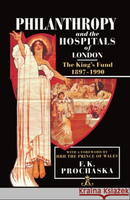 Philanthropy and the Hospitals of London: The King's Fund, 1897-1990 Prochaska, F. K. 9780198202660 Clarendon Press - książka