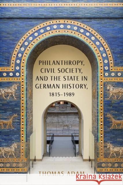 Philanthropy, Civil Society, and the State in German History, 1815-1989 Thomas Adam 9781571139214 Camden House (NY) - książka