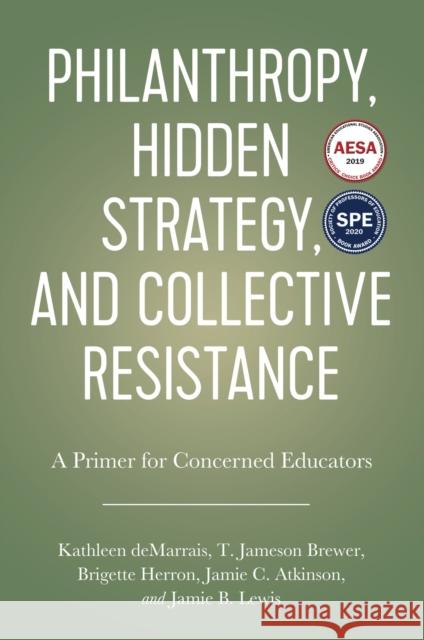 Philanthropy, Hidden Strategy, and Collective Resistance: A Primer for Concerned Educators Kathleen Demarrais T. Jameson Brewer Jamie C. Atkinson 9781975500702 Myers Education Press - książka