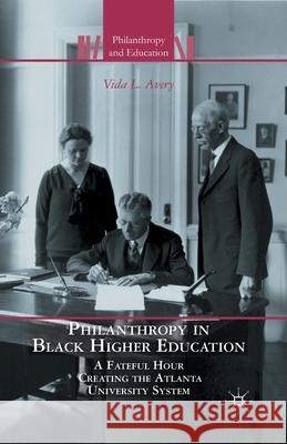 Philanthropy in Black Higher Education: A Fateful Hour Creating the Atlanta University System Vida L. Avery V. Avery 9781349447978 Palgrave MacMillan - książka