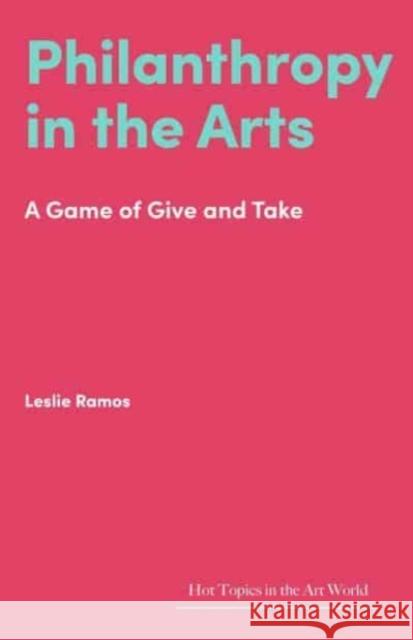 Philanthropy in the Arts: A Game of Give and Take Leslie Ramos 9781848226289 Lund Humphries Publishers Ltd - książka