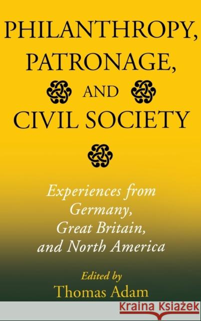 Philanthropy, Patronage, and Civil Society: Experiences from Germany, Great Britain, and North America Thomas Adam 9780253343130 Indiana University Press - książka
