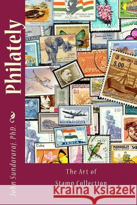 Philately: The Art of Stamp Collection Dr John Sundararaj 9781517014650 Createspace Independent Publishing Platform - książka