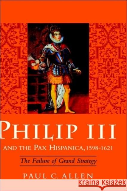 Philip III and the Pax Hispanica, 1598-1621: The Failure of Grand Strategy Allen, Paul C. 9780300076820 Yale University Press - książka