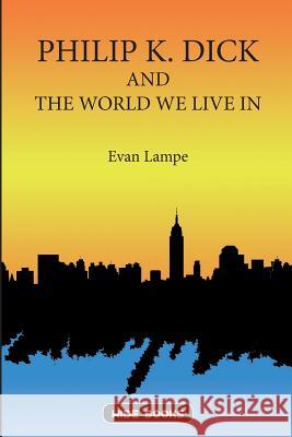 Philip K. Dick and the World We Live In Lampe, Evan 9781508741497 Createspace - książka