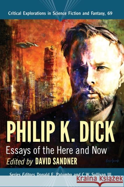 Philip K. Dick: Essays of the Here and Now David Sandner Donald E. Palumbo C. W. Sulliva 9781476677897 McFarland & Company - książka