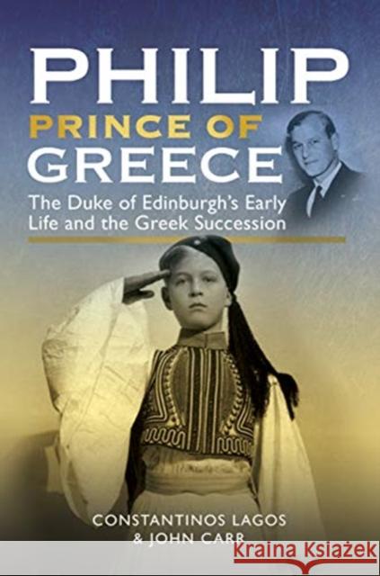 Philip, Prince of Greece: The Duke of Edinburgh's Early Life and the Greek Succession Constantinos Lagos John Carr 9781526790828 Pen and Sword History - książka