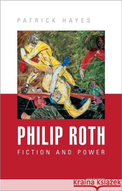 Philip Roth: Fiction and Power Hayes, Patrick 9780199689125 OXFORD UNIVERSITY PRESS ACADEM - książka