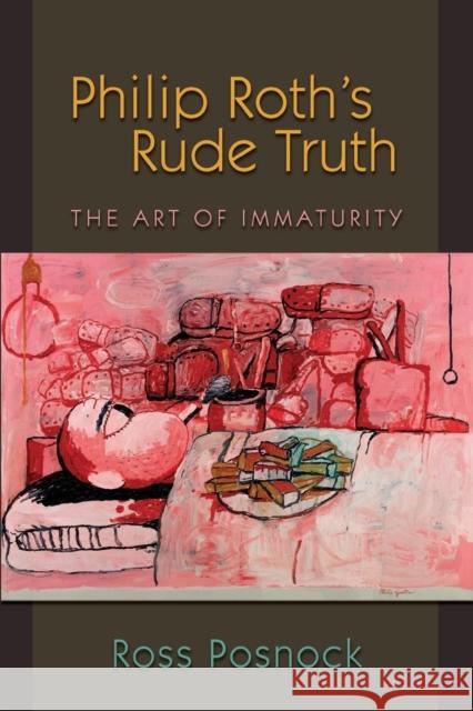 Philip Roth's Rude Truth: The Art of Immaturity Posnock, Ross 9780691138435 Princeton University Press - książka