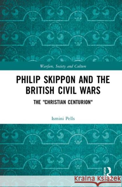 Philip Skippon and the British Civil Wars: The Christian Centurion Pells, Ismini 9780367460105 Routledge - książka