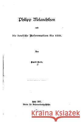 Philipp Melanchthon und die deutsche Reformation bis 1531 Sell, Karl 9781519784827 Createspace Independent Publishing Platform - książka