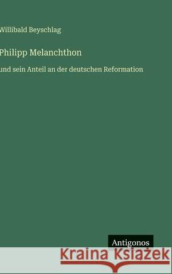 Philipp Melanchthon: und sein Anteil an der deutschen Reformation Willibald Beyschlag 9783563178621 Antigonos Verlag - książka