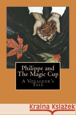 Philippe and the Magic Cup: A Voyageur's Tale Judith Christine Mills 9781517211646 Createspace Independent Publishing Platform - książka