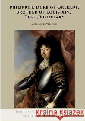 Philippe I, Duke of Orleans: Brother of Louis XIV, Duke, Visionary Verlaine, Antoinette 9783384467638 tredition - książka