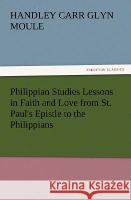 Philippian Studies Lessons in Faith and Love from St. Paul's Epistle to the Philippians H C G (Handley Carr Glyn) Moule 9783847218357 Tredition Classics - książka