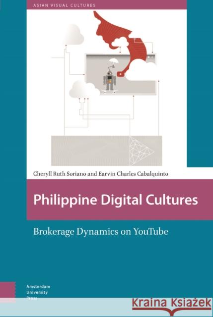 Philippine Digital Cultures: Brokerage Dynamics on Youtube Soriano, Cheryll Ruth 9789463722445 Amsterdam University Press - książka
