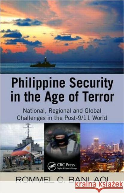 Philippine Security in the Age of Terror: National, Regional, and Global Challenges in the Post-9/11 World Banlaoi, Rommel 9781439815502 Taylor & Francis - książka