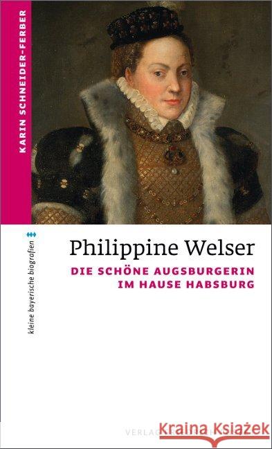 Philippine Welser : Die schöne Augsburgerin im Hause Habsburg Schneider-Ferber, Karin 9783791727493 Pustet, Regensburg - książka