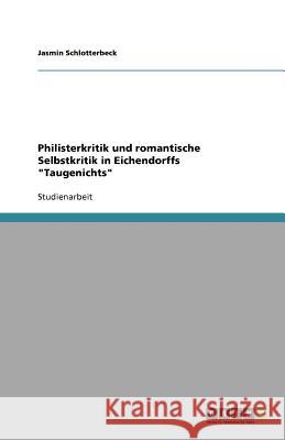Philisterkritik und romantische Selbstkritik in Eichendorffs Taugenichts Jasmin Schlotterbeck 9783640771417 Grin Verlag - książka
