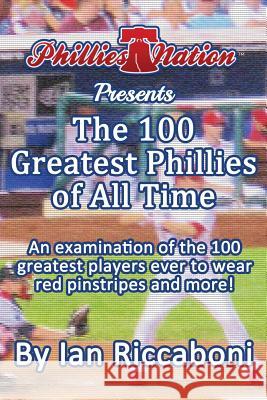 Phillies Nation Presents The 100 Greatest Phillies of All Time: An examination of the 100 greatest players ever to wear red pinstripes and more! Gallen, Pat 9781515364795 Createspace - książka